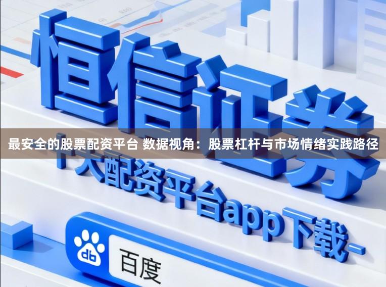 最安全的股票配资平台 数据视角：股票杠杆与市场情绪实践路径