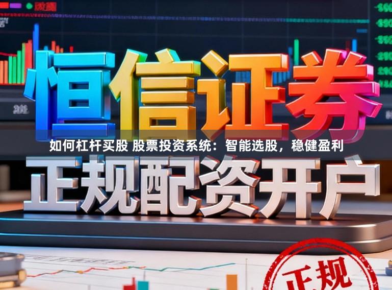 如何杠杆买股 股票投资系统：智能选股，稳健盈利