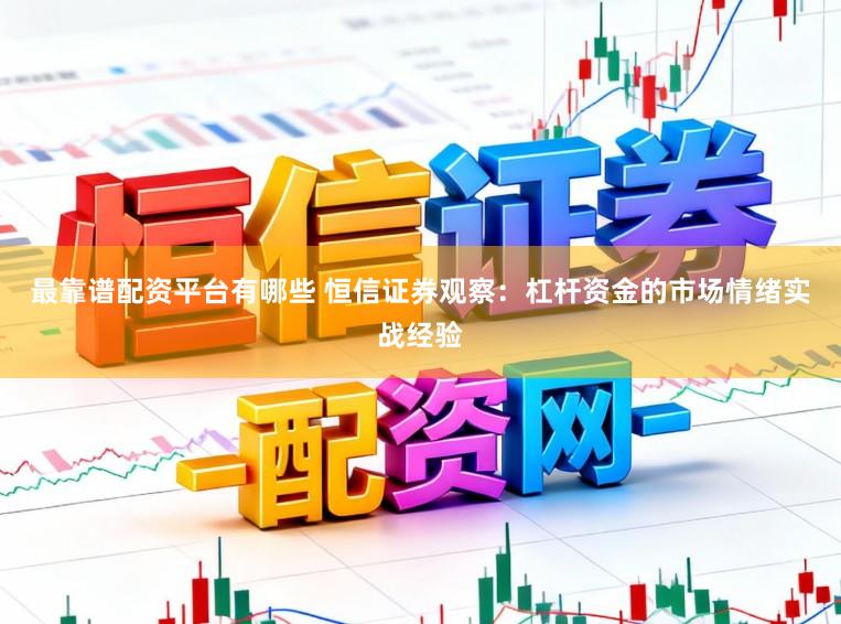 最靠谱配资平台有哪些 恒信证券观察：杠杆资金的市场情绪实战经验