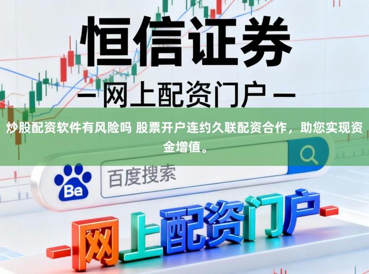 炒股配资软件有风险吗 股票开户连约久联配资合作，助您实现资金增值。