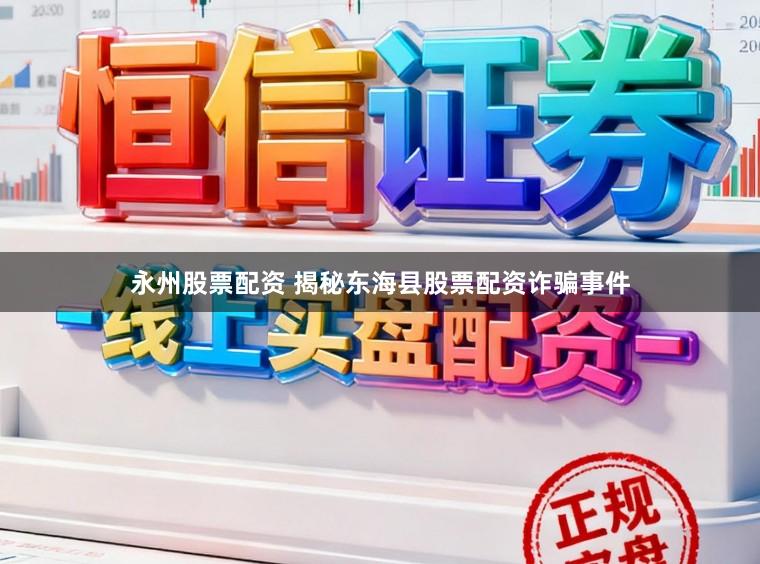 永州股票配资 揭秘东海县股票配资诈骗事件