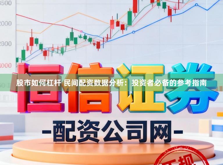 股市如何杠杆 民间配资数据分析：投资者必备的参考指南