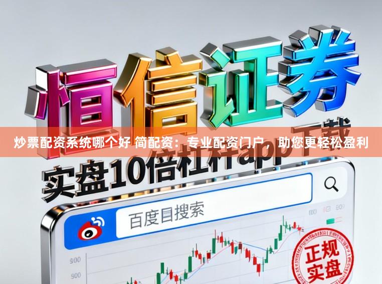 炒票配资系统哪个好 简配资：专业配资门户，助您更轻松盈利