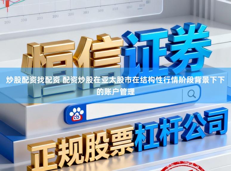 炒股配资找配资 配资炒股在亚太股市在结构性行情阶段背景下下的账户管理