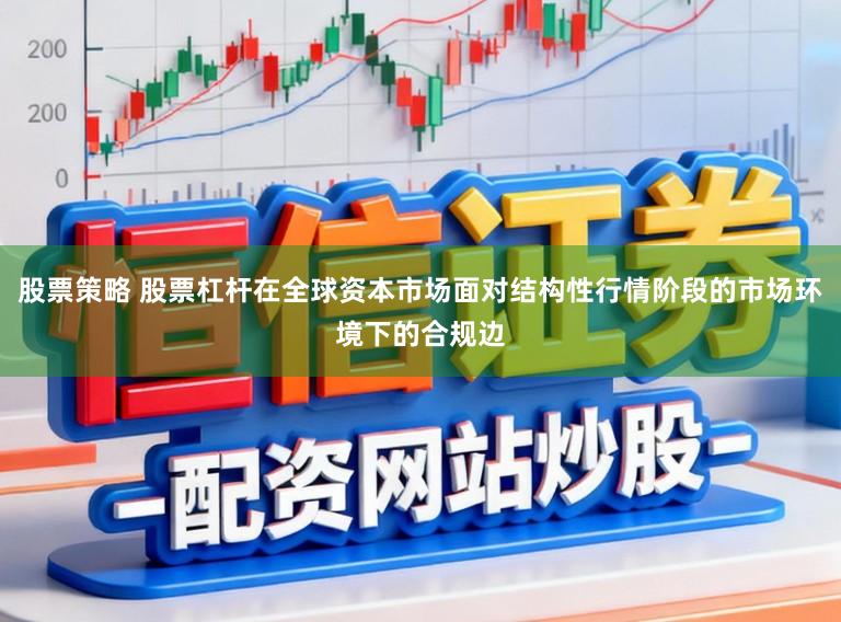 股票策略 股票杠杆在全球资本市场面对结构性行情阶段的市场环境下的合规边
